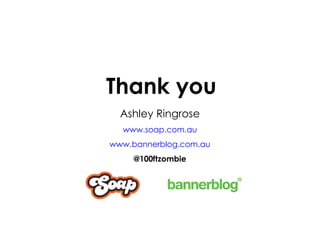 Thank you Ashley Ringrose www.soap.com.au www.bannerblog.com.au @100ftzombie 