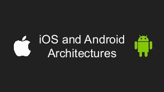 iOS and Android
Architectures
 