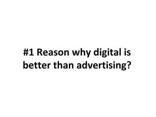 #1 Reason why digital is better than advertising? 