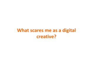 What scares me as a digital creative? 