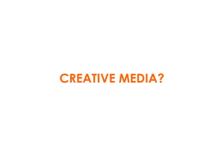 CREATIVE MEDIA? 