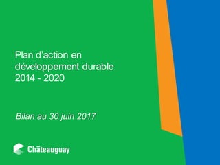 Plan d’action en
développement durable
2014 - 2020
Bilan au 30 juin 2017
 