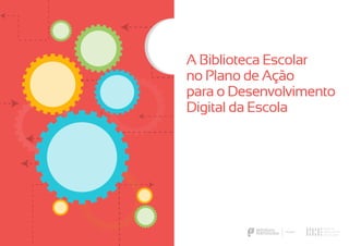 REPÚBLICA
PORTUGUESA
EDUCAÇÃO
A Biblioteca Escolar
no Plano de Ação
para o Desenvolvimento
Digital da Escola
 