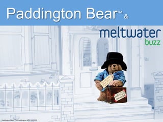 Paddington Bear                                             TM
                                                                         &




Paddington	
  Bear	
  TM	
  ©Paddington	
  &	
  Co	
  Ltd	
  2012
 