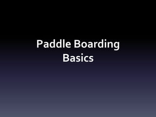 Paddle Boarding
    Basics
 