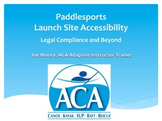Paddlesports++
Launch+Site+Accessibility+
Legal+Compliance+and+Beyond+
 