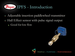 IPFS - Introduction 
Adjustable insertion paddlewheel transmitter 
Hall Effect sensor with pulse signal output 
Good for low flow 
 