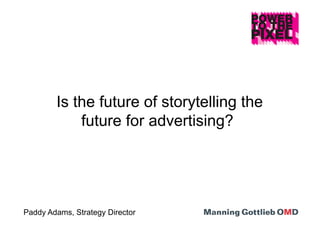 Is the future of storytelling the
            future for advertising?




Paddy Adams, Strategy Director
 