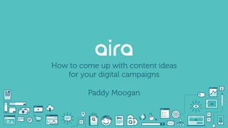 How to come up with content ideas
for your digital campaigns
Paddy Moogan
 