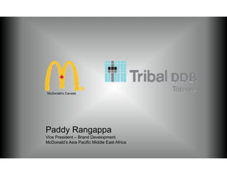 McDonald’s Canada
Paddy Rangappa
Vice President – Brand Development
McDonald’s Asia Pacific Middle East Africa
 