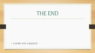 THE END
• I HOPE YOU LIKED IT