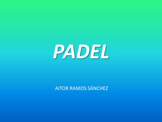 PADEL
AITOR RAMOS SÁNCHEZ
 