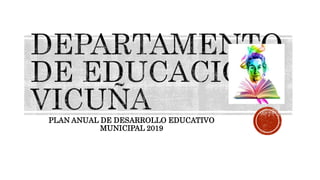 PLAN ANUAL DE DESARROLLO EDUCATIVO
MUNICIPAL 2019
 