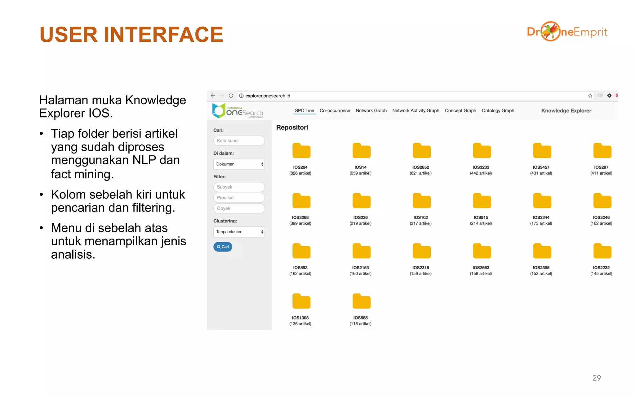 USER INTERFACE
Halaman muka Knowledge
Explorer IOS.
• Tiap folder berisi artikel
yang sudah diproses
menggunakan NLP dan
fact mining.
• Kolom sebelah kiri untuk
pencarian dan filtering.
• Menu di sebelah atas
untuk menampilkan jenis
analisis.
29
 