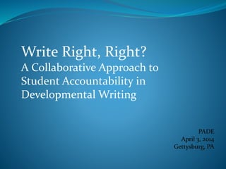 Write Right, Right?
A Collaborative Approach to
Student Accountability in
Developmental Writing
 