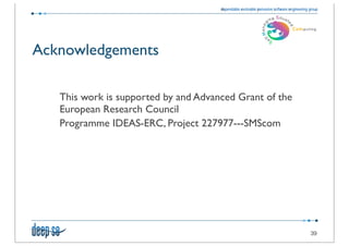 Acknowledgements

   This work is supported by and Advanced Grant of the
   European Research Council
   Programme IDEAS-ERC, Project 227977---SMScom




                                                         39
 