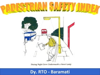 Dy. RTO - Baramati PADESTRIAN SAFETY INDEX 