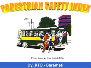 Dy. RTO - Baramati PADESTRIAN SAFETY INDEX 