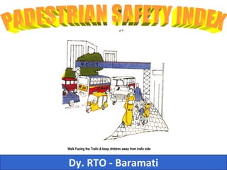 Dy. RTO - Baramati PADESTRIAN SAFETY INDEX 