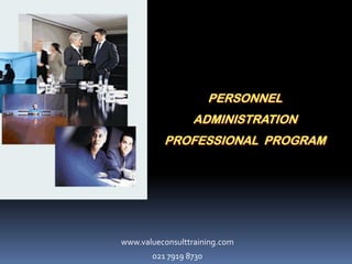 PERSONNEL
ADMINISTRATION
PROFESSIONAL PROGRAM
www.valueconsulttraining.com
021 7919 8730
 