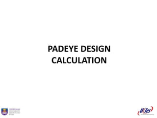 PADEYE DESIGN
CALCULATION
TOPSIDE