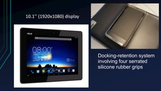 10.1’’ (1920x1080) display
Docking-retention system
involving four serrated
silicone rubber grips