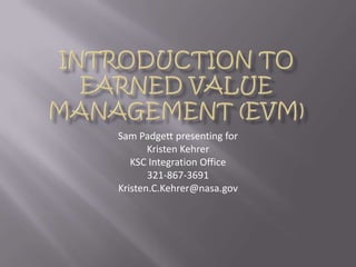 Sam Padgett presenting for
       Kristen Kehrer
   KSC Integration Office
       321-867-3691
Kristen.C.Kehrer@nasa.gov
 