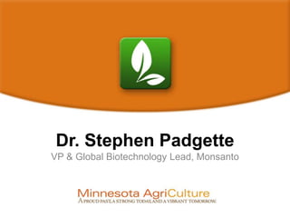 Dr. Stephen Padgette
VP & Global Biotechnology Lead, Monsanto
 