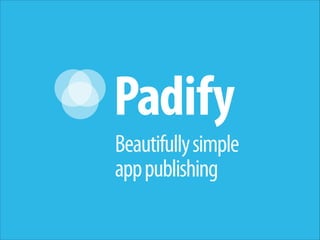 Padify
Beautifully simple
app publishing

 