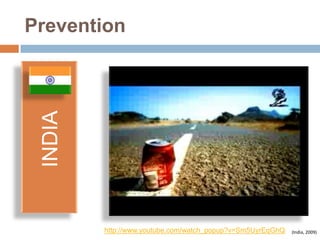 Prevention
 INDIA




         http://www.youtube.com/watch_popup?v=Sm5UyrEqGhQ   (India, 2009)
 
