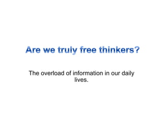 The overload of information in our daily
lives.
 
