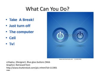 What Can You Do?
crtlaplus. (Designer). Blue glass buttons [Web
Graphic]. Retrieved from
http://www.shutterstock.com/pic.mhtml?id=111901
 
