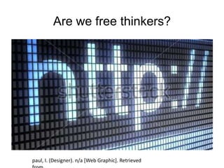 Are we free thinkers?
paul, I. (Designer). n/a [Web Graphic]. Retrieved
 