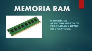 MEMORIA RAM
MEMORIA DE
ALMACENAMIENTO DE
PROGRAMAS Y DATOS
INFORMATIVOS.
 