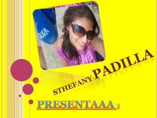 STHEFANY padilla PRESENTAAA : 