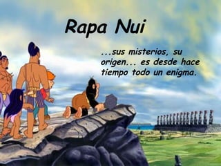 Rapa Nui ...sus misterios, su origen... es desde hace tiempo todo un enigma. 