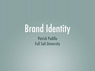 Brand Identity
     Patrick Padilla
   Full Sail University
 