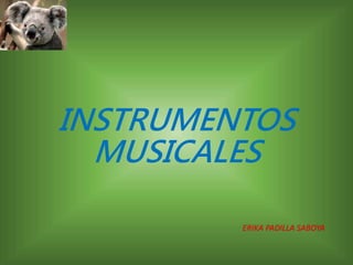 ERIKA PADILLA SABOYA
INSTRUMENTOS
MUSICALES
 