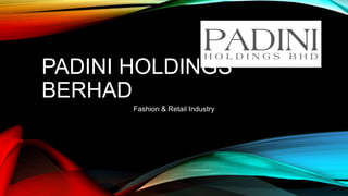 PADINI HOLDINGS
BERHAD
Fashion & Retail Industry
 