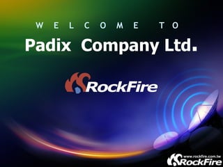 Padix  Company Ltd . W  E  L  C  O  M  E  T  O 