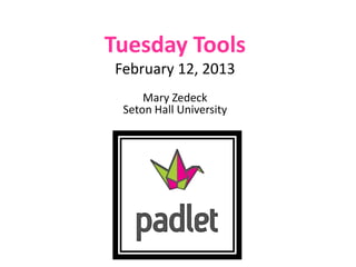 Tuesday Tools
February 12, 2013
     Mary Zedeck
 Seton Hall University
 