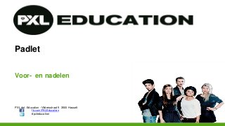PXL dpt. Education - Vildersstraat 5 3500 Hasselt
fb.com/PXLEducation
#pxleducation
Padlet
Voor- en nadelen
 