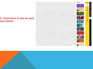 5. Selecciona el tipo de tapiz
que desees
