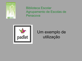 Um exemplo de
utilização
Biblioteca Escolar
Agrupamento de Escolas de
Penacova
 