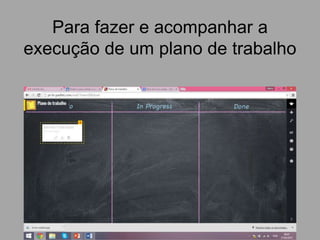 Para fazer e acompanhar a
execução de um plano de trabalho
 