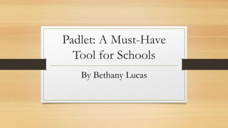 Padlet: A Must-Have
Tool for Schools
By Bethany Lucas
 