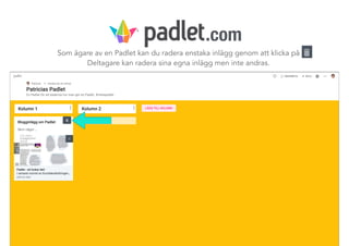 Som ägare av en Padlet kan du radera enstaka inlägg genom att klicka på
Deltagare kan radera sina egna inlägg men inte andras.
.com
 