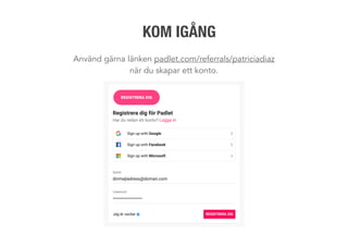 KOM IGÅNG
Använd gärna länken padlet.com/referrals/patriciadiaz
när du skapar ett konto.
 