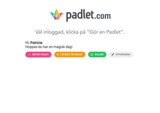 Väl inloggad, klicka på ”Gör en Padlet”.
.com
 