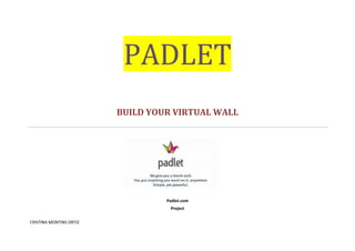 CRISTINA MONTINS ORTIZ
PADLET
BUILD YOUR VIRTUAL WALL
Padlet.com
Project
 
